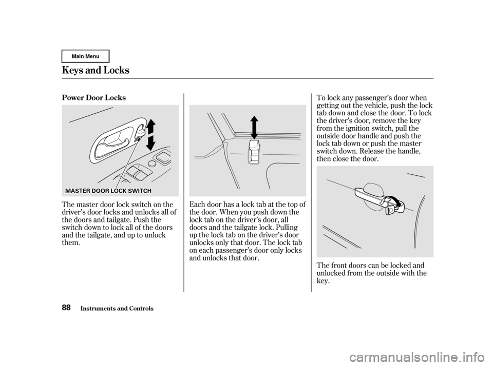 HONDA CR-V 2002 RD4-RD7 / 2.G Owners Manual To lock any passenger’s door when
getting out the vehicle, push the lock
tab down and close the door. To lock
the driver’s door, remove the key
f rom the ignition switch, pull the
outside door han