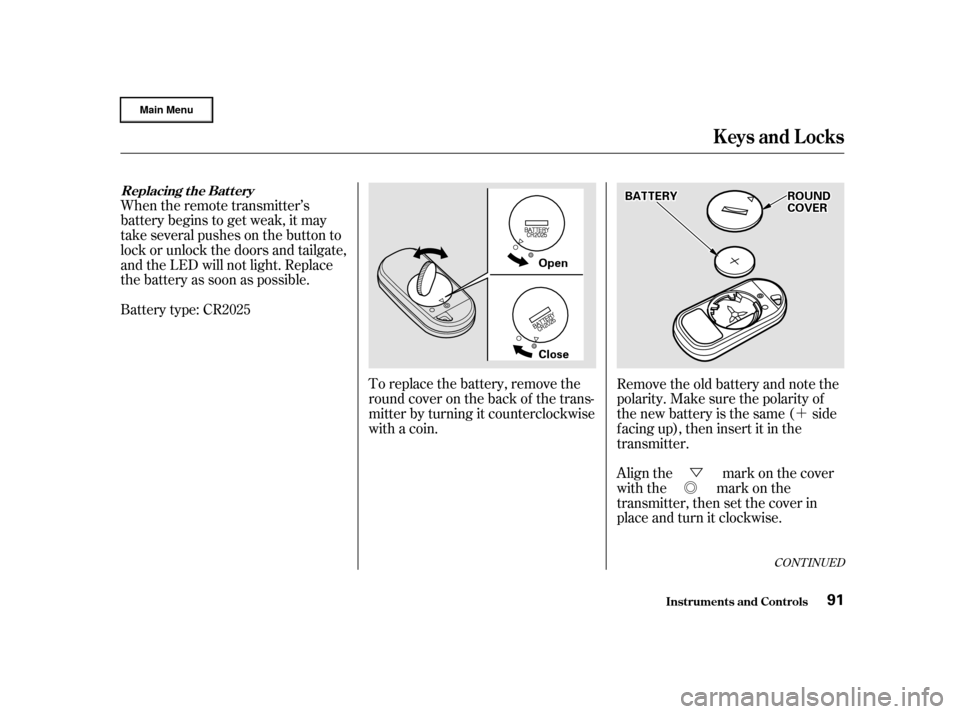 HONDA CR-V 2002 RD4-RD7 / 2.G Owners Manual ´
Ü
Õ
CONT INUED
Battery type: CR2025 When the remote transmitter’s
battery begins to get weak, it may
take several pushes on the button to
lock or unlock the doors and tailgate,
and the LED w