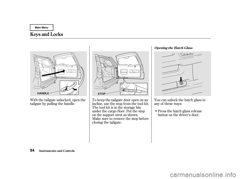 HONDA CR-V 2002 RD4-RD7 / 2.G Owners Manual You can unlock the hatch glass in
any of these ways:Press the hatch glass release
button on the driver’s door.
With the tailgate unlocked, open the
tailgate by pulling the handle.
To keep the tailga