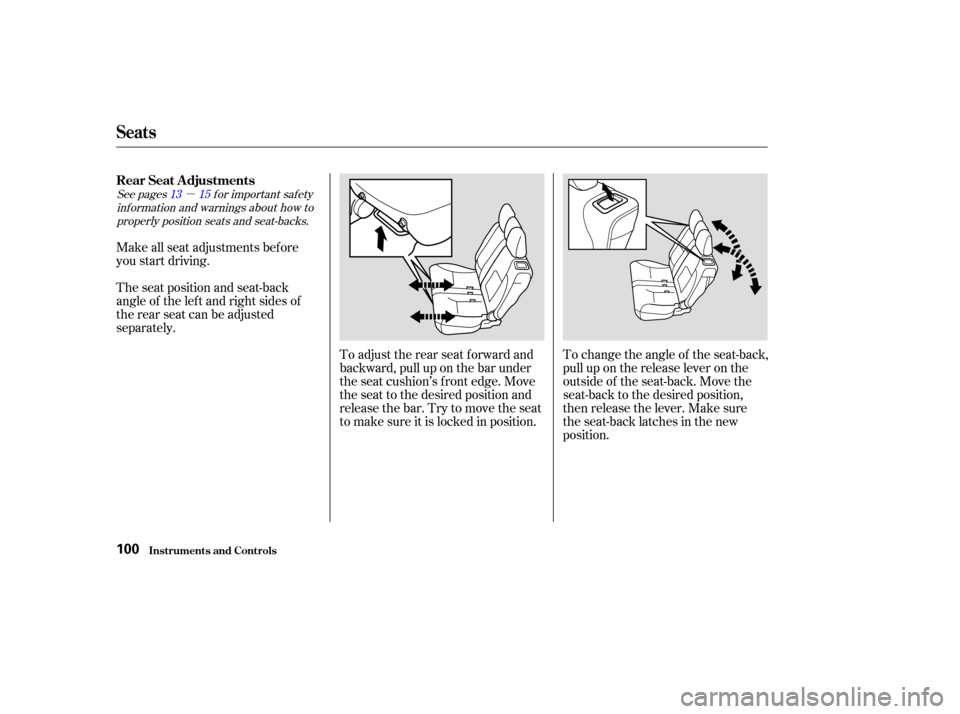 HONDA CR-V 2003 RD4-RD7 / 2.G Owners Manual µ
See pages f or important saf ety
inf ormation and warnings about how toproperly position seats and seat-backs. 13 15
Make all seat adjustments bef ore
you start driving.
The seat position and seat