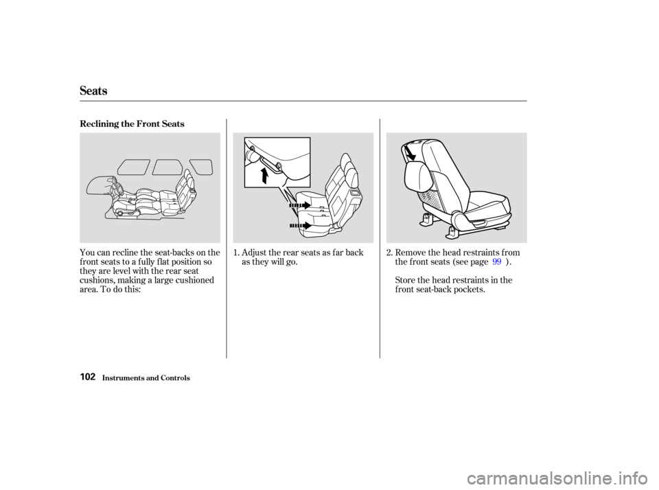 HONDA CR-V 2003 RD4-RD7 / 2.G Owners Manual Adjust the rear seats as f ar back
as they will go.Remove the head restraints f rom
the f ront seats (see page ).
Store the head restraints in the
f ront seat-back pockets.
You can recline the seat-ba