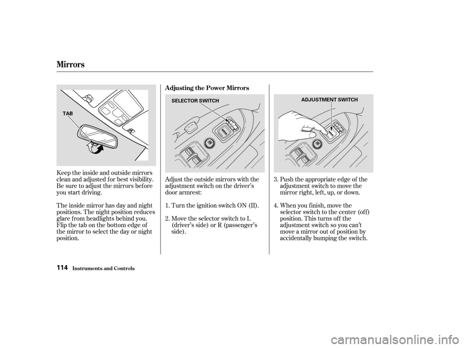HONDA CR-V 2003 RD4-RD7 / 2.G Owners Manual Push the appropriate edge of the
adjustment switch to move the
mirrorright,left,up,ordown.
When you f inish, move the
selector switch to the center (off)
position. This turns of f the
adjustment switc