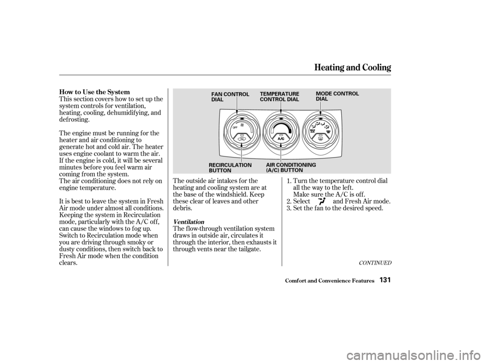 HONDA CR-V 2003 RD4-RD7 / 2.G User Guide CONT INUED
Turn the temperature control dial
all the way to the lef t.
Make sure the A/C is of f .
Select and Fresh Air mode.
Set the f an to the desired speed.
The outside air intakes f or the
heatin