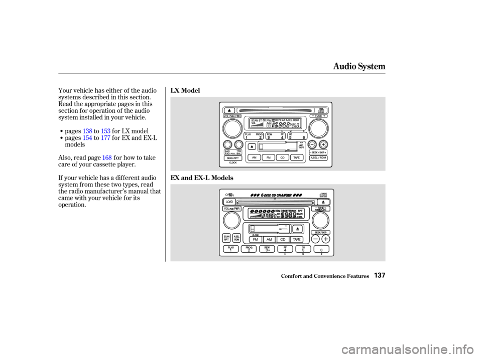 HONDA CR-V 2003 RD4-RD7 / 2.G Owners Manual Your vehicle has either of the audio
systems described in this section.
Read the appropriate pages in this
section f or operation of the audio
system installed in your vehicle.
Also, read page for how