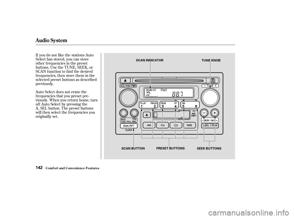 HONDA CR-V 2003 RD4-RD7 / 2.G Owners Manual If you do not like the stations Auto
Select has stored, you can store
other f requencies in the preset
buttons. Use the TUNE, SEEK, or
SCAN f unction to f ind the desired
f requencies, then store them