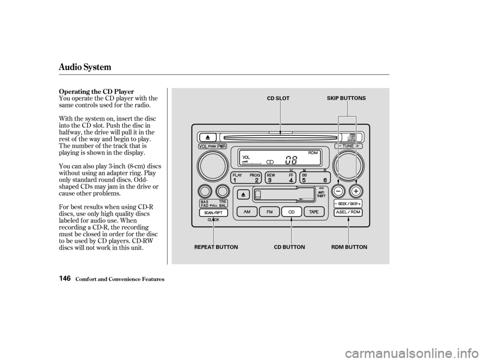 HONDA CR-V 2003 RD4-RD7 / 2.G Owners Manual You operate the CD player with the
same controls used f or the radio.
With the system on, insert the disc
into the CD slot. Push the disc in
half way, the drive will pull it in the
rest of the way and