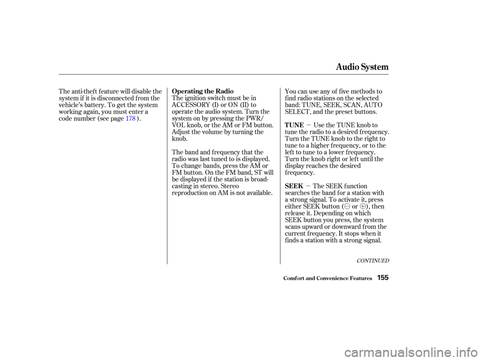 HONDA CR-V 2003 RD4-RD7 / 2.G User Guide µ
µ ÓÓ
µ´
The ignition switch must be in
ACCESSORY (I) or ON (II) to
operate the audio system. Turn the
system on by pressing the PWR/
VOL knob, or the AM or FM button.
Adjust the volume b