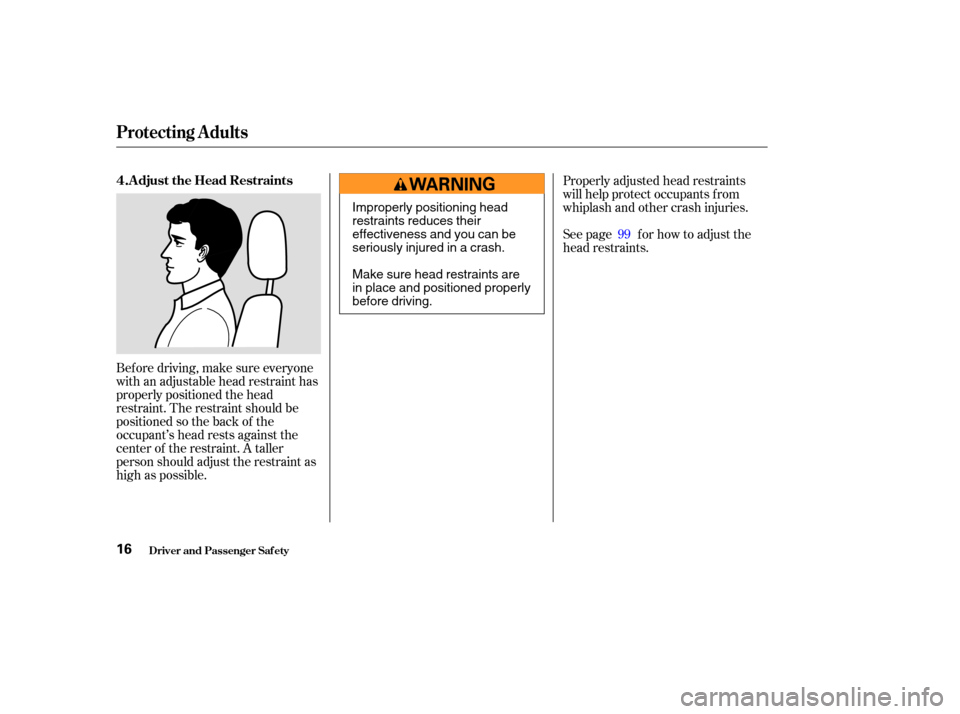 HONDA CR-V 2003 RD4-RD7 / 2.G User Guide Bef ore driving, make sure everyone
with an adjustable head restraint has
properly positioned the head
restraint. The restraint should be
positioned so the back of the
occupant’s head rests against HONDA CR-V 2003 RD4-RD7 / 2.G User Guide Bef ore driving, make sure everyone
with an adjustable head restraint has
properly positioned the head
restraint. The restraint should be
positioned so the back of the
occupant’s head rests against