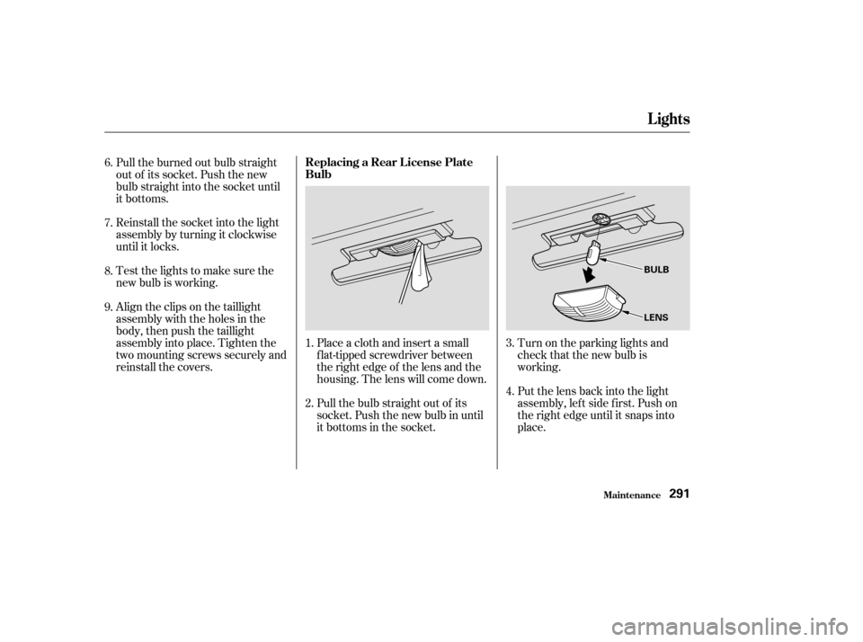 HONDA CR-V 2003 RD4-RD7 / 2.G Owners Manual Reinstall the socket into the light
assembly by turning it clockwise
until it locks.
Testthelightstomakesurethe
new bulb is working.
Align the clips on the taillight
assembly with the holes in the
bod HONDA CR-V 2003 RD4-RD7 / 2.G Owners Manual Reinstall the socket into the light
assembly by turning it clockwise
until it locks.
Testthelightstomakesurethe
new bulb is working.
Align the clips on the taillight
assembly with the holes in the
bod