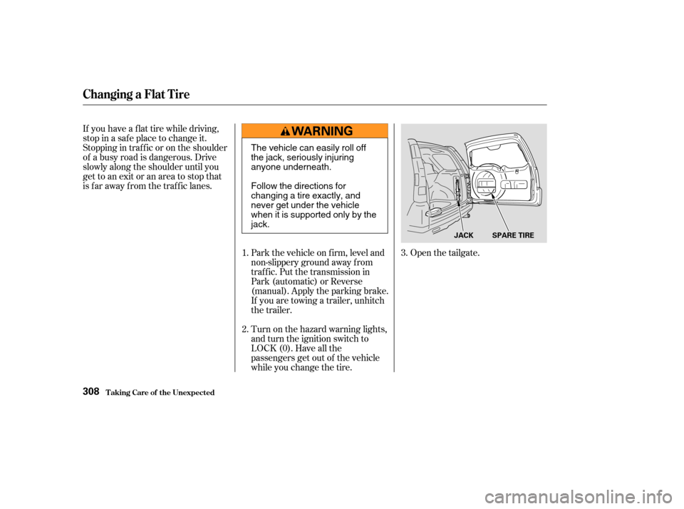 HONDA CR-V 2003 RD4-RD7 / 2.G Owners Manual If you have a f lat tire while driving,
stop in a saf e place to change it.
Stopping in traf f ic or on the shoulder
of a busy road is dangerous. Drive
slowly along the shoulder until you
gettoanexito