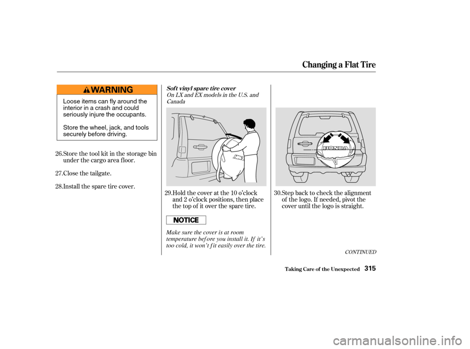 HONDA CR-V 2003 RD4-RD7 / 2.G Owners Manual CONT INUED
Step back to check the alignment
of the logo. If needed, pivot the
cover until the logo is straight.
Holdthecoveratthe10o’clock
and 2 o’clock positions, then place
the top of it over th