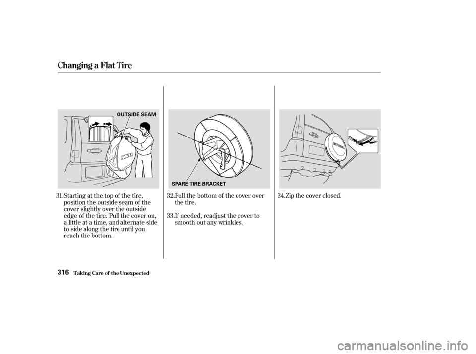 HONDA CR-V 2003 RD4-RD7 / 2.G User Guide Starting at the top of the tire,
position the outside seam of the
cover slightly over the outside
edge of the tire. Pull the cover on,
a little at a time, and alternate side
to side along the tire unt