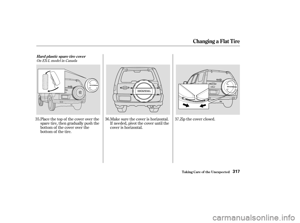 HONDA CR-V 2003 RD4-RD7 / 2.G Owners Manual Place the top of the cover over the
spare tire, then gradually push the
bottom of the cover over the
bottom of the tire.Make sure the cover is horizontal.
If needed, pivot the cover until the
cover is