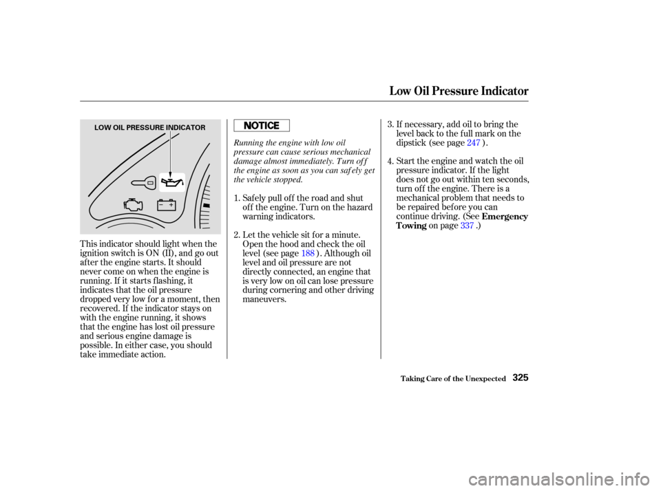 HONDA CR-V 2003 RD4-RD7 / 2.G User Guide Start the engine and watch the oil
pressure indicator. If the light
does not go out within ten seconds,
turn of f the engine. There is a
mechanical problem that needs to
be repaired bef ore you can
co HONDA CR-V 2003 RD4-RD7 / 2.G User Guide Start the engine and watch the oil
pressure indicator. If the light
does not go out within ten seconds,
turn of f the engine. There is a
mechanical problem that needs to
be repaired bef ore you can
co
