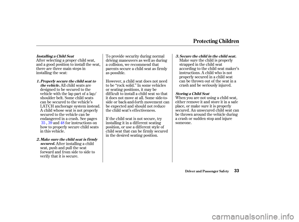 HONDA CR-V 2003 RD4-RD7 / 2.G Owners Guide Af ter selecting a proper child seat,
and a good position to install the seat,
there are three main steps in
installing the seat:Make sure the child is properly
strappedinthechildseat
according to the