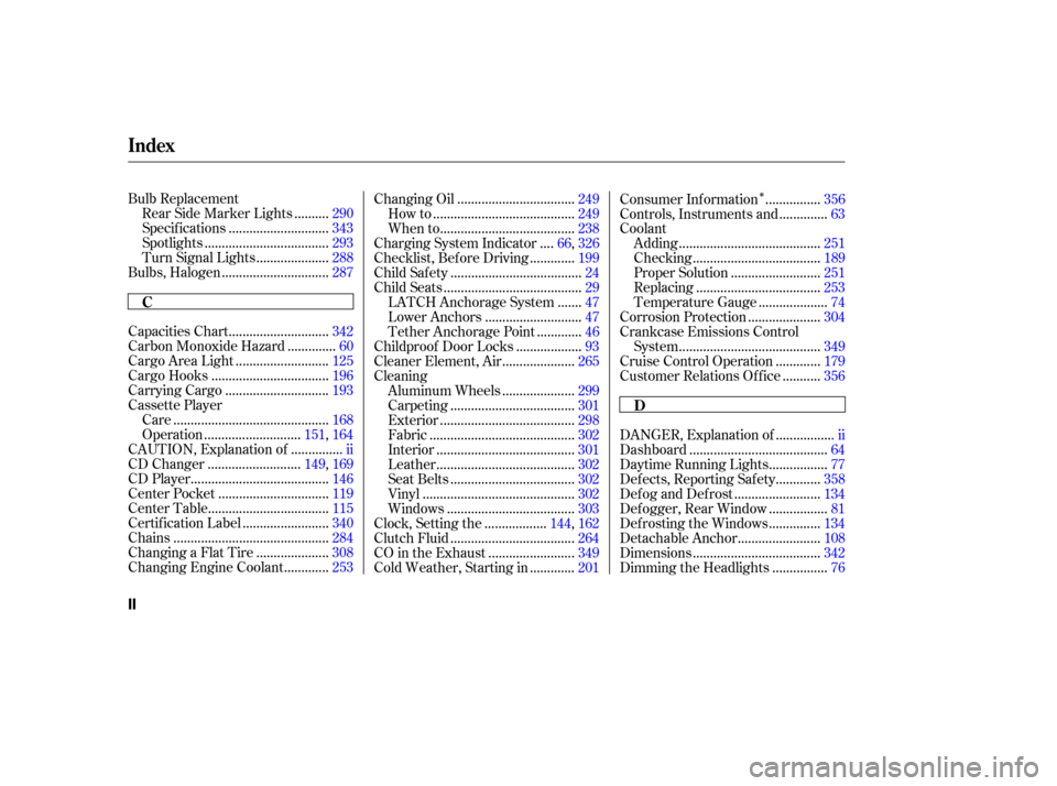 HONDA CR-V 2003 RD4-RD7 / 2.G User Guide ÎBulb Replacement.........
Rear Side Marker Lights . 290
............................
Specif ications .343
...................................
Spotlights .293
....................
Turn Signal Lights