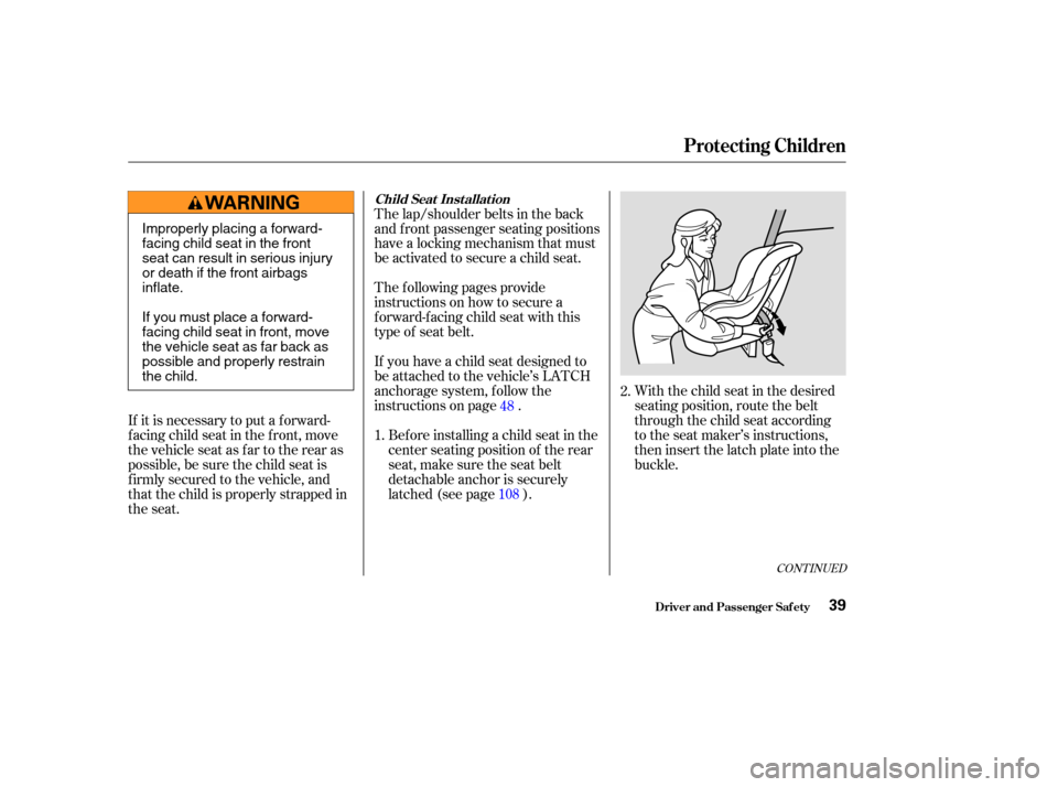 HONDA CR-V 2003 RD4-RD7 / 2.G Owners Manual With the child seat in the desired
seating position, route the belt
through the child seat according
to the seat maker’s instructions,
then insert the latch plate into the
buckle.
The lap/shoulder b