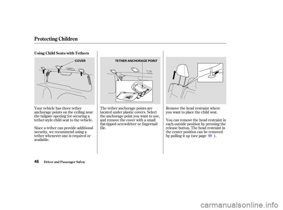 HONDA CR-V 2003 RD4-RD7 / 2.G Owners Manual Your vehicle has three tether
anchorage points on the ceiling near
the tailgate opening f or securing a
tether-style child seat to the vehicle.Remove the head restraint where
you want to place the chi