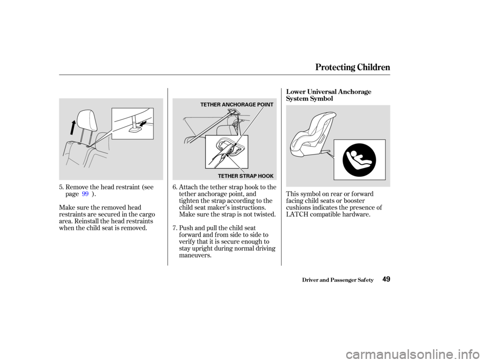 HONDA CR-V 2003 RD4-RD7 / 2.G Workshop Manual Remove the head restraint (see
page ).
Make sure the removed head
restraints are secured in the cargo
area. Reinstall the head restraints
when the child seat is removed. Attach the tether strap hook t