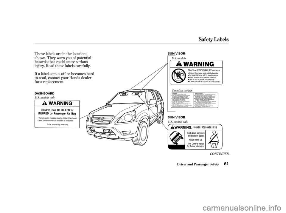 HONDA CR-V 2003 RD4-RD7 / 2.G Owners Manual These labels are in the locations
shown. They warn you of potential
hazards that could cause serious
injury. Read these labels caref ully.
If a label comes of f or becomes hard
to read, contact your H HONDA CR-V 2003 RD4-RD7 / 2.G Owners Manual These labels are in the locations
shown. They warn you of potential
hazards that could cause serious
injury. Read these labels caref ully.
If a label comes of f or becomes hard
to read, contact your H