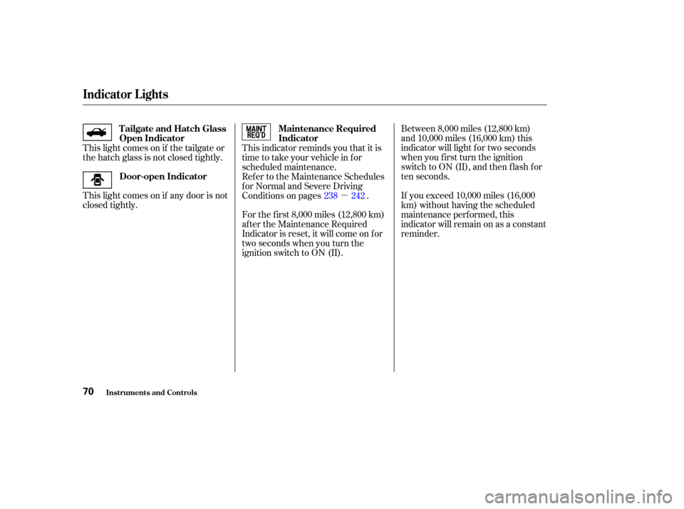 HONDA CR-V 2003 RD4-RD7 / 2.G Manual PDF µBetween 8,000 miles (12,800 km)
and 10,000 miles (16,000 km) this
indicator will light f or two seconds
when you f irst turn the ignition
switch to ON (II), and then flash for
ten seconds.
If you e