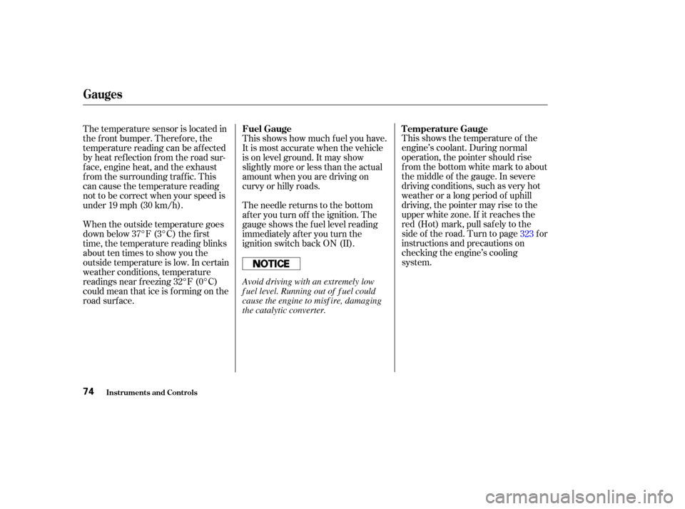 HONDA CR-V 2003 RD4-RD7 / 2.G Manual PDF This shows the temperature of the
engine’s coolant. During normal
operation, the pointer should rise
from the bottom white mark to about
the middle of the gauge. In severe
driving conditions, such a