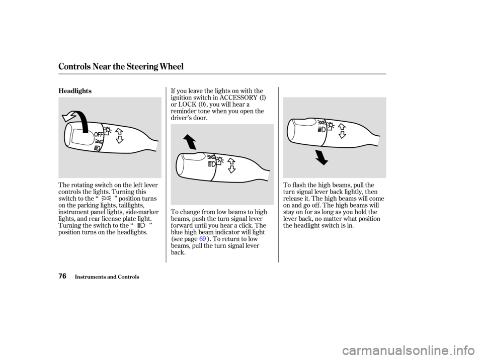 HONDA CR-V 2003 RD4-RD7 / 2.G Owners Manual To change f rom low beams to high
beams, push the turn signal lever
f orward until you hear a click. The
blue high beam indicator will light
(see page ). To return to low
beams, pull the turn signal l