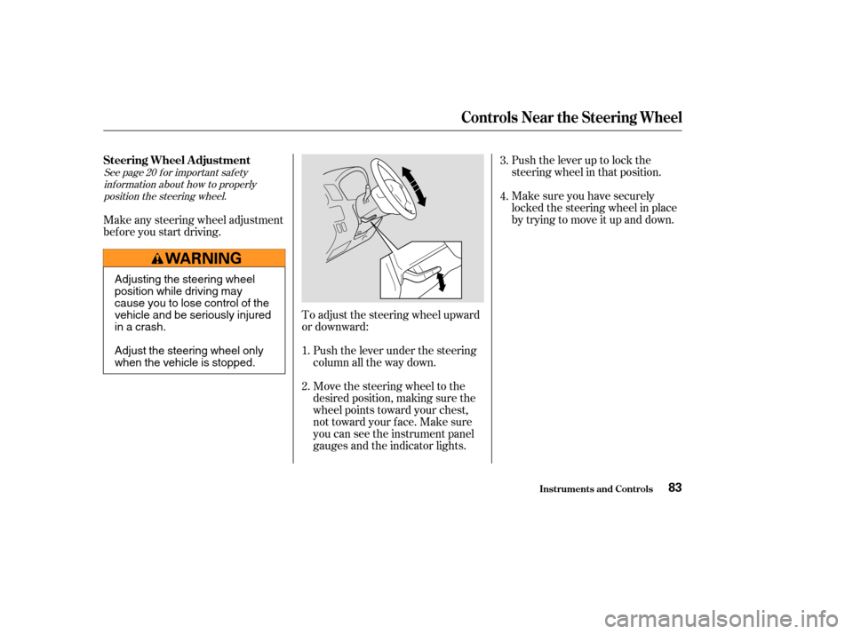 HONDA CR-V 2003 RD4-RD7 / 2.G Manual Online Push the lever up to lock the
steering wheel in that position.
Make sure you have securely
locked the steering wheel in place
by trying to move it up and down.
Push the lever under the steering
column