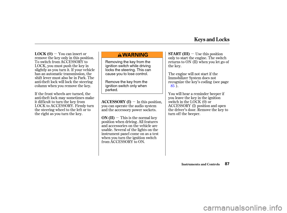 HONDA CR-V 2003 RD4-RD7 / 2.G Owners Manual µµ
µ µ
You can insert or
remove the key only in this position.
To switch f rom ACCESSORY to
LOCK, you must push the key in
slightly as you turn it. If your vehicle
has an automatic transmissio