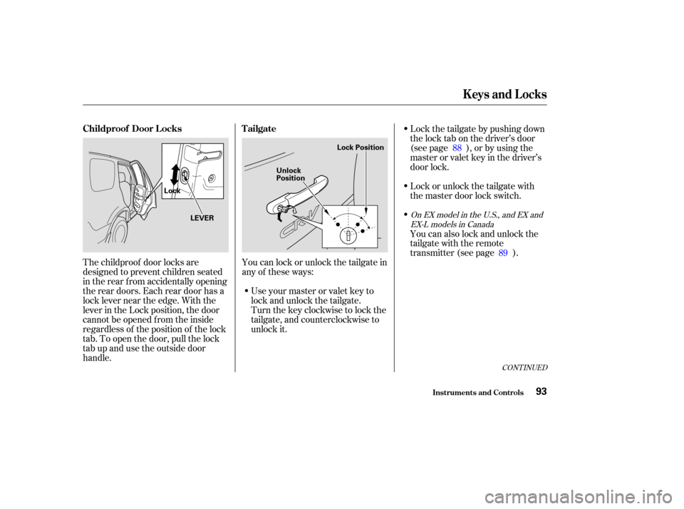 HONDA CR-V 2003 RD4-RD7 / 2.G Owners Manual The childproof door locks are
designed to prevent children seated
in the rear f rom accidentally opening
the rear doors. Each rear door has a
lock lever near the edge. With the
lever in the Lock posit