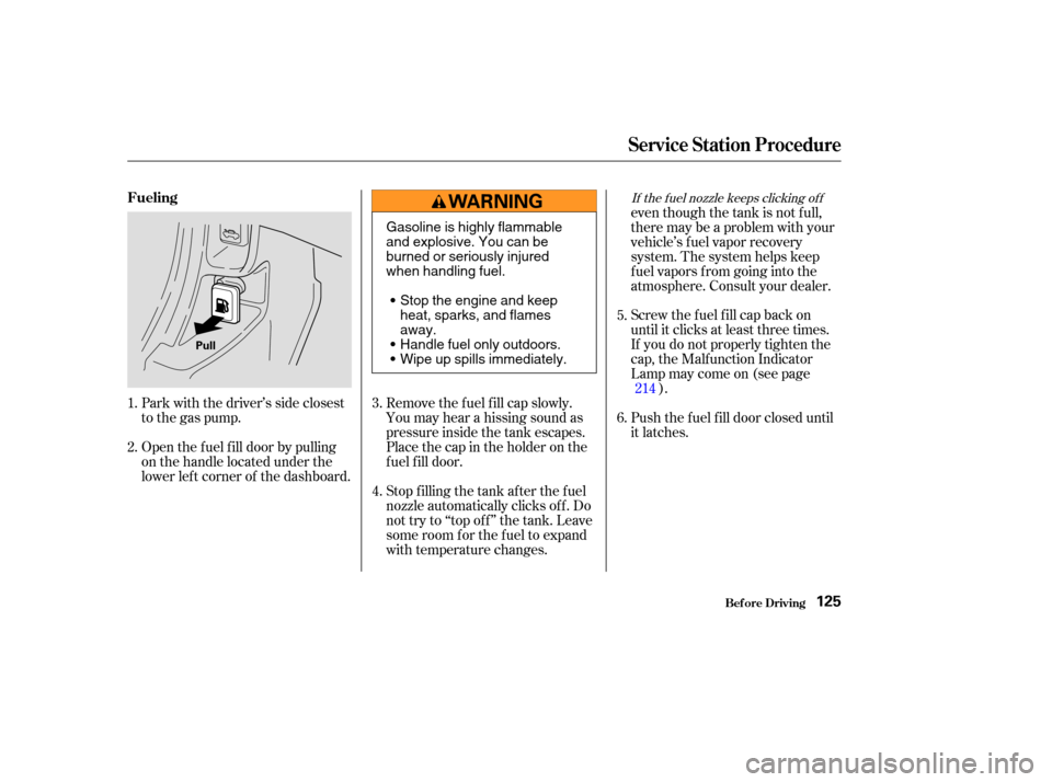 HONDA CR-V 2004 RD4-RD7 / 2.G Owners Manual Park with the driver’s side closest
to the gas pump.
Open the f uel f ill door by pulling
on the handle located under the
lower lef t corner of the dashboard.Screw the f uel f ill cap back on
until 