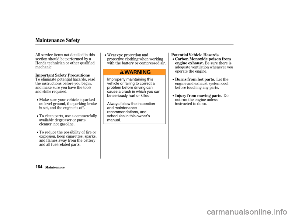 HONDA CR-V 2004 RD4-RD7 / 2.G Owners Manual All service items not detailed in this
section should be perf ormed by a
Honda technician or other qualif ied
mechanic.
To eliminate potential hazards, read
the instructions bef ore you begin,
and mak