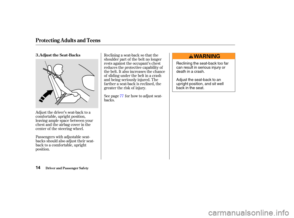 HONDA CR-V 2004 RD4-RD7 / 2.G User Guide Adjust the driver’s seat-back to a
comf ortable, upright position,
leaving ample space between your
chest and the airbag cover in the
center of the steering wheel.
Passengers with adjustable seat-
b HONDA CR-V 2004 RD4-RD7 / 2.G User Guide Adjust the driver’s seat-back to a
comf ortable, upright position,
leaving ample space between your
chest and the airbag cover in the
center of the steering wheel.
Passengers with adjustable seat-
b