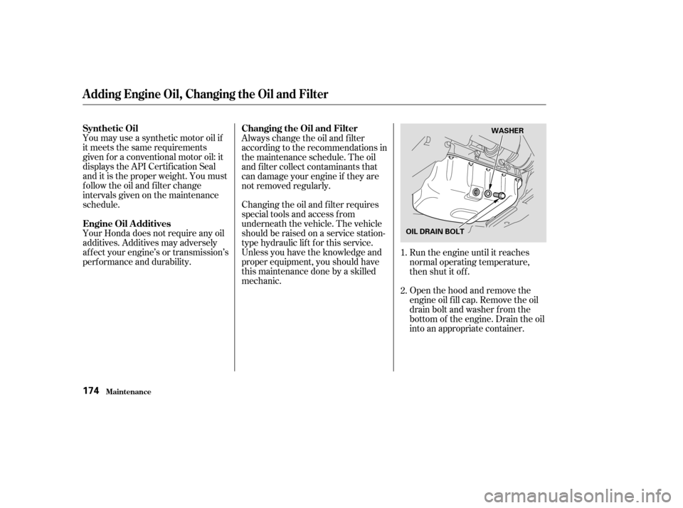 HONDA CR-V 2004 RD4-RD7 / 2.G Service Manual You may use a synthetic motor oil if
it meets the same requirements
given f or a conventional motor oil: it
displays the API Certif ication Seal
and it is the proper weight. You must
f ollow the oil a