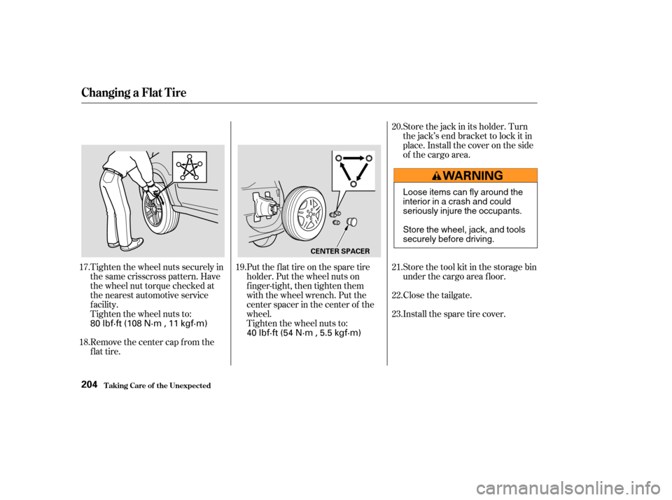 HONDA CR-V 2004 RD4-RD7 / 2.G Owners Manual Tighten the wheel nuts securely in
the same crisscross pattern. Have
the wheel nut torque checked at
the nearest automotive service
f acility.
Tighten the wheel nuts to:
Remove the center cap from the