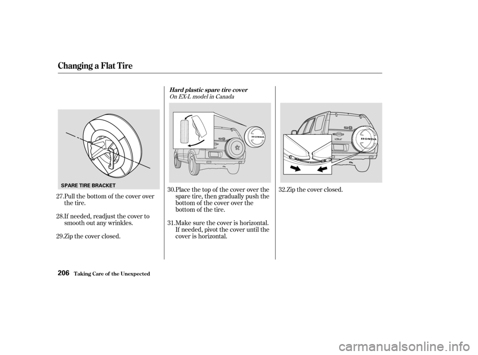 HONDA CR-V 2004 RD4-RD7 / 2.G Owners Manual Pull the bottom of the cover over
the tire.
If needed, readjust the cover to
smooth out any wrinkles.
Zip the cover closed.Make sure the cover is horizontal.
If needed, pivot the cover until the
cover HONDA CR-V 2004 RD4-RD7 / 2.G Owners Manual Pull the bottom of the cover over
the tire.
If needed, readjust the cover to
smooth out any wrinkles.
Zip the cover closed.Make sure the cover is horizontal.
If needed, pivot the cover until the
cover