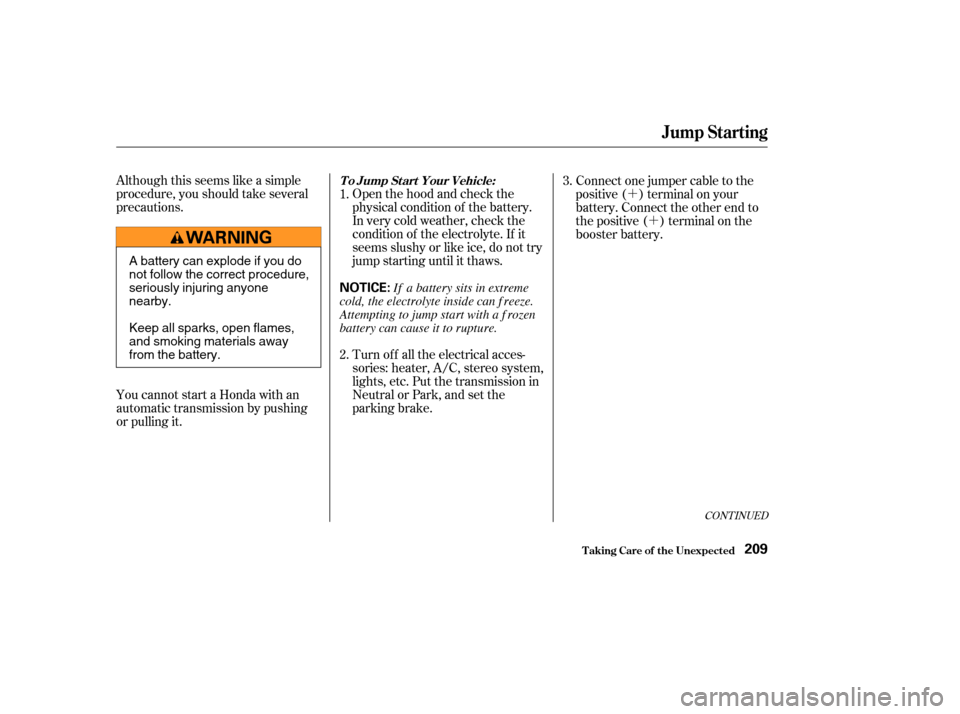 HONDA CR-V 2004 RD4-RD7 / 2.G User Guide ´´
Although this seems like a simple
procedure, you should take several
precautions.
You cannot start a Honda with an
automatic transmission by pushing
or pulling it. Open the hood and check the
p