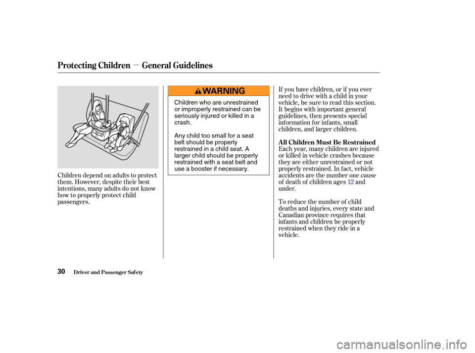 HONDA CR-V 2004 RD4-RD7 / 2.G Owners Guide µ
Each year, many children are injured
or killed in vehicle crashes because
they are either unrestrained or not
properly restrained. In f act, vehicle
accidents are the number one cause
of death of 