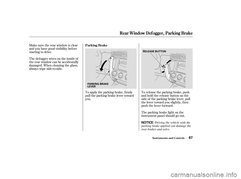 HONDA CR-V 2004 RD4-RD7 / 2.G Manual PDF To release the parking brake, push
andholdthereleasebuttononthe
side of the parking brake lever, pull
the lever toward you slightly, then
push the lever f orward.
To apply the parking brake, f irmly
p