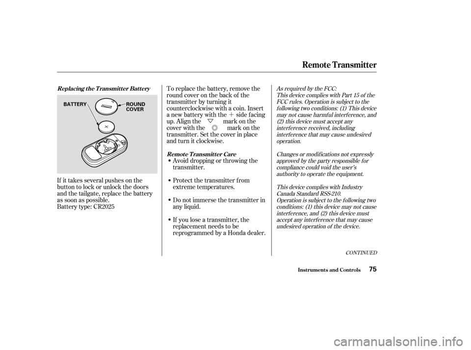 HONDA CR-V 2004 RD4-RD7 / 2.G Manual PDF ´
Ü
Õ
CONT INUED
If it takes several pushes on the
button to lock or unlock the doors
and the tailgate, replace the battery
as soon as possible.
Battery type: CR2025 To replace the battery, remo