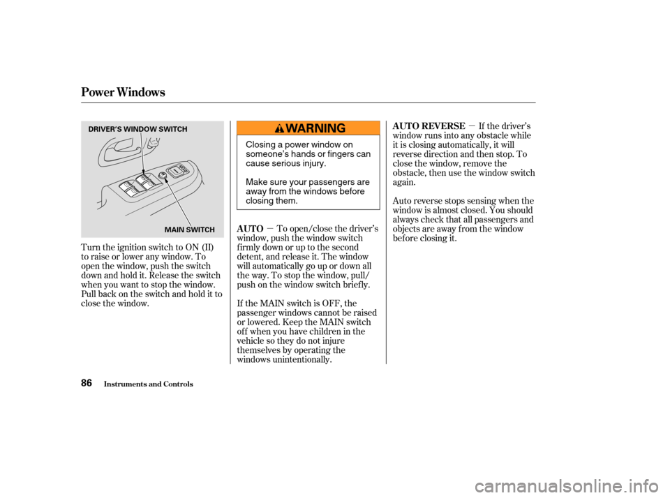 HONDA CR-V 2004 RD4-RD7 / 2.G Manual Online µµ
Turn the ignition switch to ON (II)
toraiseorloweranywindow.To
open the window, push the switch
downandholdit.Releasetheswitch
when you want to stop the window.
Pull back on the switch and hold