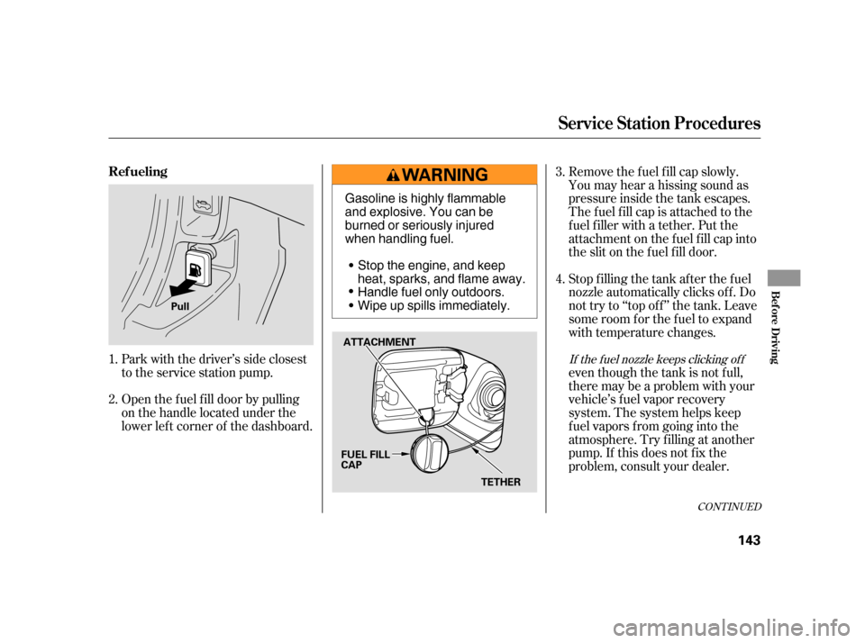 HONDA CR-V 2005 RD4-RD7 / 2.G Owners Manual Open the f uel f ill door by pulling 
on the handle located under the
lower lef t corner of the dashboard. 
Park with the driver’s side closest 
to the service station pump. 
Removethefuelfillcapslo