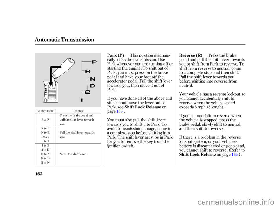 HONDA CR-V 2005 RD4-RD7 / 2.G Owners Manual µµThis position mechani-
cally locks the transmission. Use
Park whenever you are turning of f or
starting the engine. To shif t out of
Park, you must press on the brake
pedal and have your f oot o