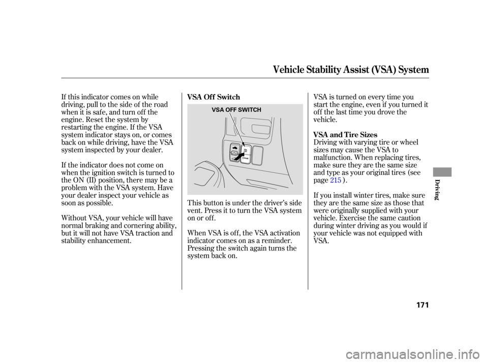 HONDA CR-V 2005 RD4-RD7 / 2.G Owners Guide When VSA is off, the VSA activation
indicator comes on as a reminder.
Pressing the switch again turns the
system back on.VSA is turned on every time you
start the engine, even if you turned it
off the