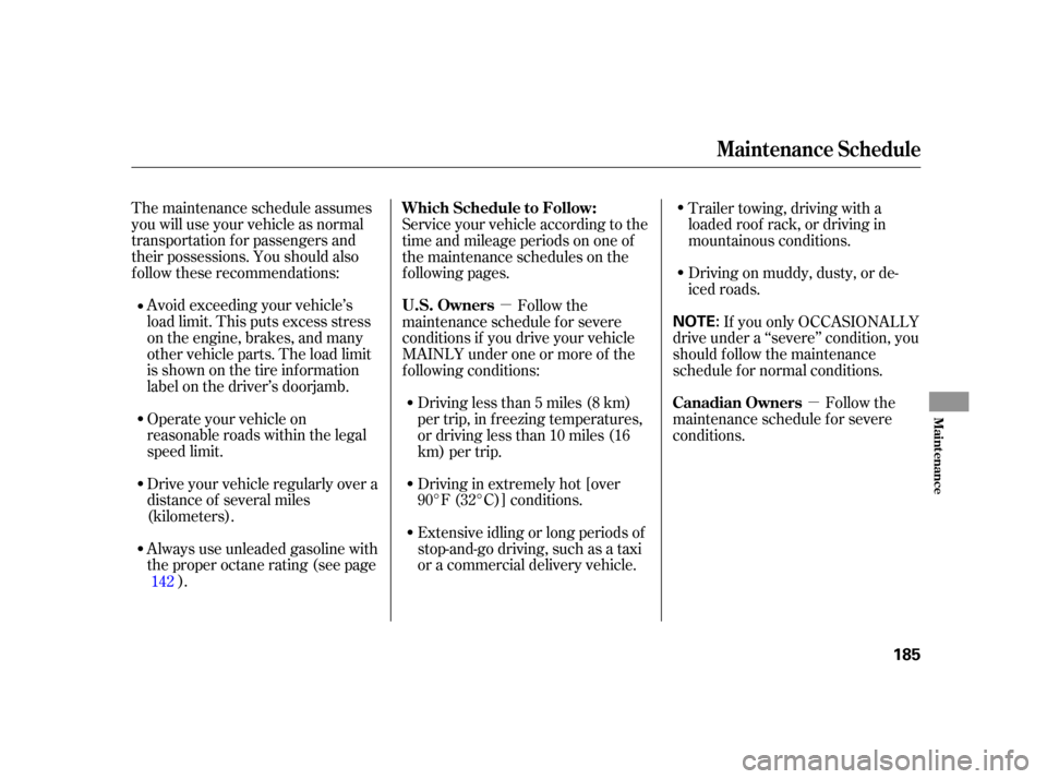 HONDA CR-V 2005 RD4-RD7 / 2.G User Guide µµ
The maintenance schedule assumes
you will use your vehicle as normal
transportation for passengers and
their possessions. You should also
f ollow these recommendations:
Avoid exceeding your veh