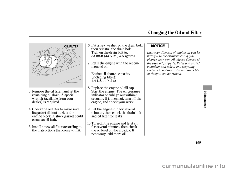 HONDA CR-V 2005 RD4-RD7 / 2.G Owners Manual Refill the engine with the recom- 
mended oil. 
Engine oil change capacity 
(including f ilter): 
Replace the engine oil f ill cap. 
Start the engine. The oil pressure
indicator should go out within 5