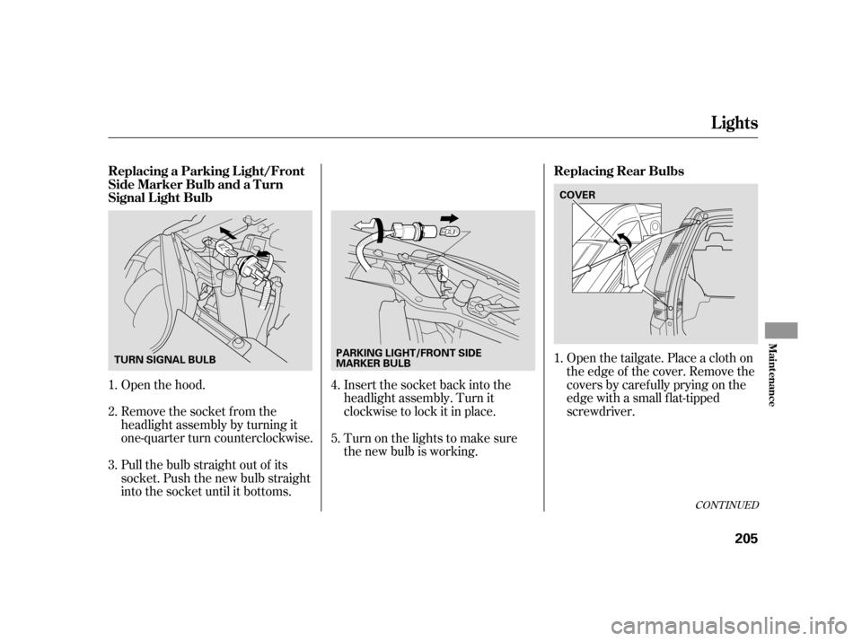 HONDA CR-V 2005 RD4-RD7 / 2.G Owners Manual Open the hood. 
Remove the socket from the 
headlight assembly by turning it
one-quarter turn counterclockwise. 
Pull the bulb straight out of its 
socket. Push the new bulb straight
into the socket u