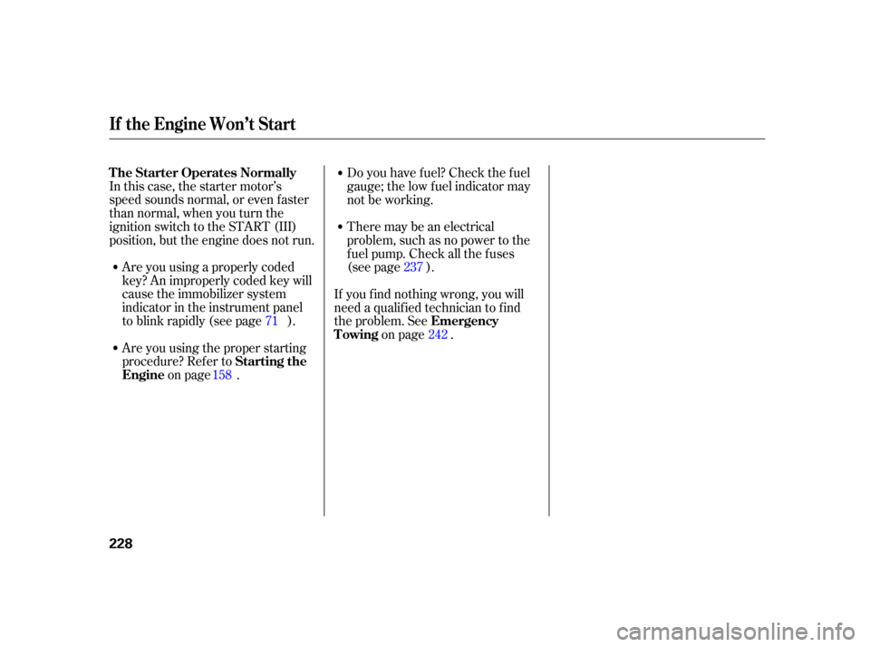 HONDA CR-V 2005 RD4-RD7 / 2.G User Guide Are you using a properly coded
key? An improperly coded key will
cause the immobilizer system
indicator in the instrument panel
to blink rapidly (see page ).
In this case, the starter motor’s
speed 