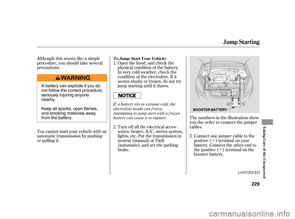 HONDA CR-V 2005 RD4-RD7 / 2.G Workshop Manual ´ 
´
Although this seems like a simple 
procedure, you should take several
precautions. 
You cannot start your vehicle with an 
automatic transmission by pushing
or pulling it. 
Open the hood, and