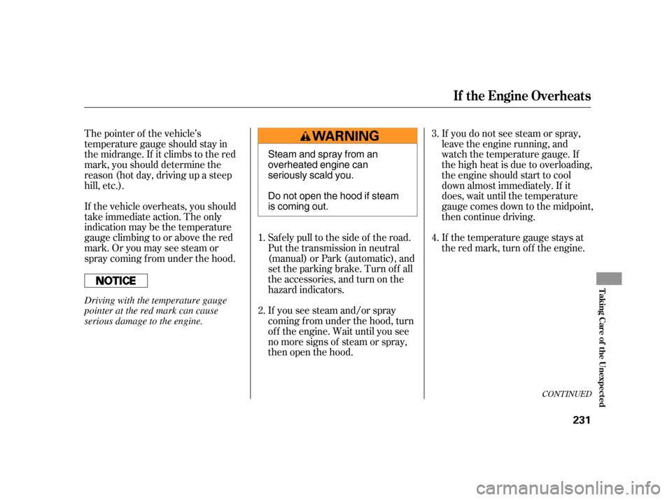 HONDA CR-V 2005 RD4-RD7 / 2.G Workshop Manual If you do not see steam or spray, 
leave the engine running, and
watch the temperature gauge. If
the high heat is due to overloading,
the engine should start to cool
down almost immediately. If it
doe